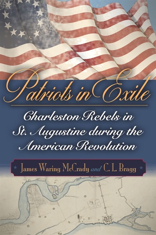 Patriots in Exile: Charleston Rebels in St. Augustine During the American Revolution (Paperback)