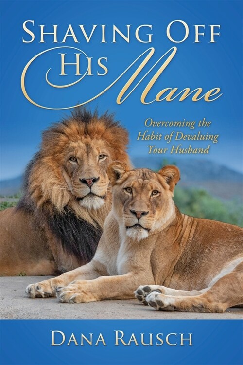 Shaving Off His Mane: Overcoming the Habit of Devaluing Your Husband (Paperback)