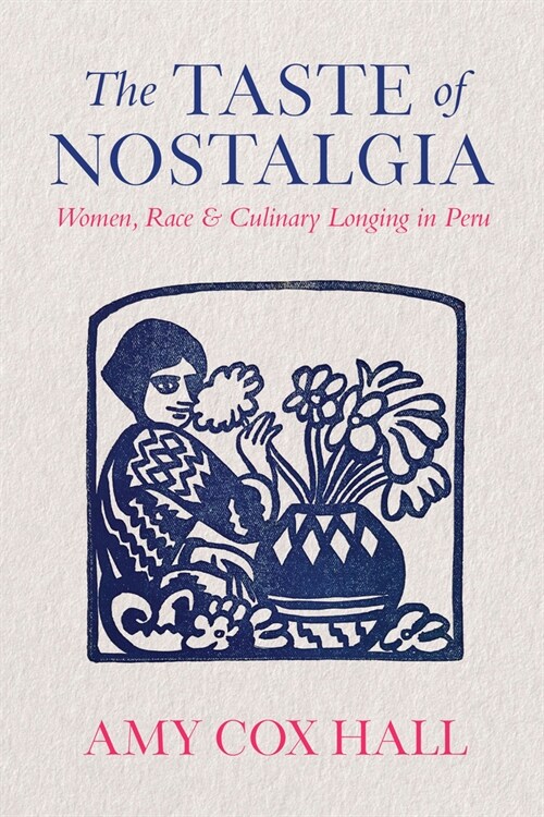 The Taste of Nostalgia: Women, Race, and Culinary Longing in Peru (Hardcover)