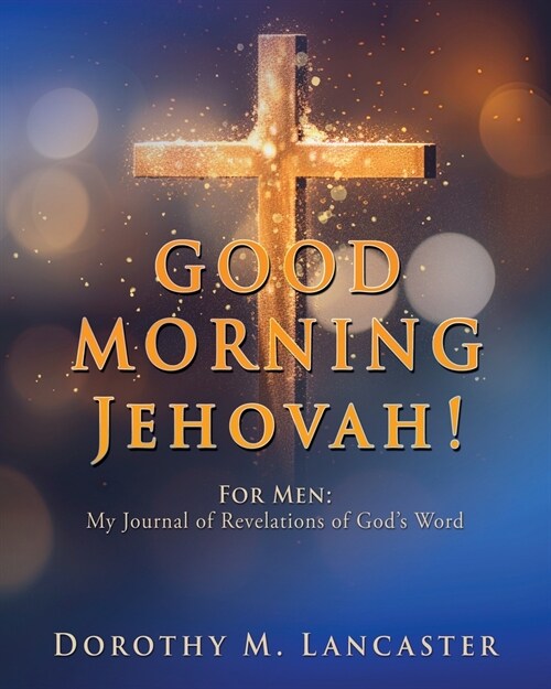 GOOD MORNING Jehovah!: For Men: My Journal of Revelations of Gods Word (Paperback)