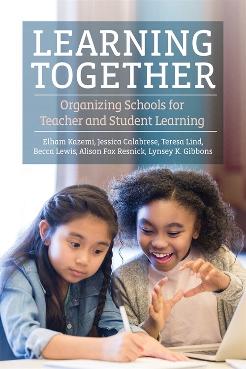 Learning Together: Organizing Schools for Teacher and Student Learning (Paperback)