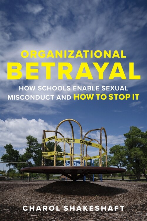 Organizational Betrayal: How Schools Enable Sexual Misconduct and How to Stop It (Paperback)