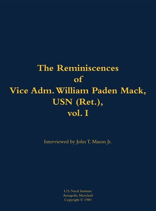 Reminiscences of Vice Adm. William Paden Mack, USN (Ret.), vol. I (Hardcover)