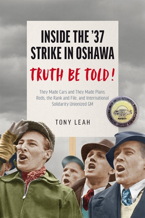 The Truth about the 37 Oshawa GM Strike: They Made Cars and They Made Plans: Reds & an International Rank and File Unionized GM (Paperback)