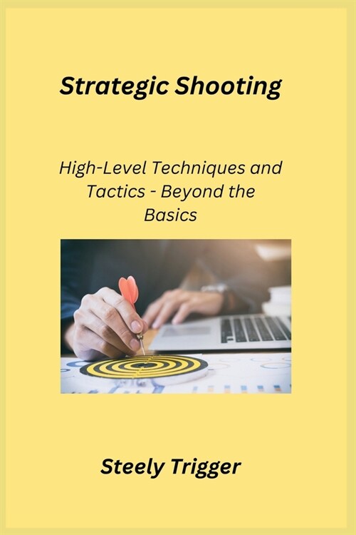 Strategic Shooting: High-Level Techniques and Tactics - Beyond the Basics (Paperback)