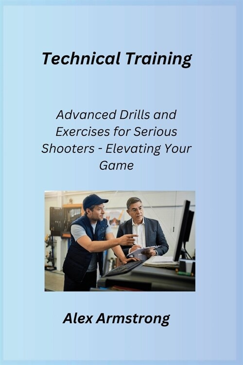 Technical Training: Advanced Drills and Exercises for Serious Shooters - Elevating Your Game (Paperback)