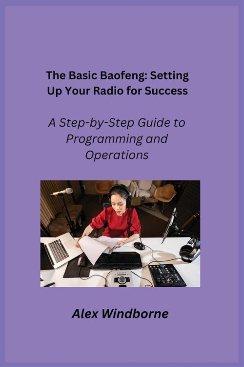 The Basic Baofeng: A Step-by-Step Guide to Programming and Operations (Paperback)