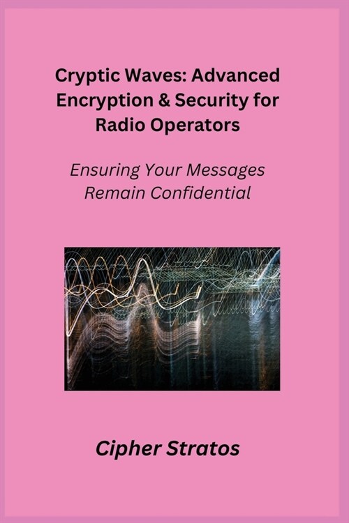 Cryptic Waves: Ensuring Your Messages Remain Confidential (Paperback)