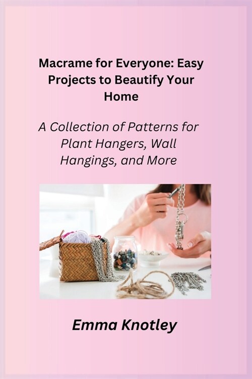 Macrame for Everyone: Easy Projects to Beautify Your Home: A Collection of Patterns for Plant Hangers, Wall Hangings, and More (Paperback)