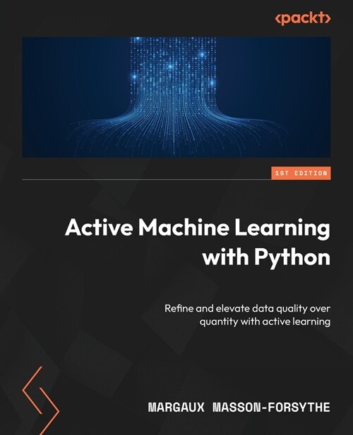 Active Machine Learning with Python: Refine and elevate data quality over quantity with active learning (Paperback)