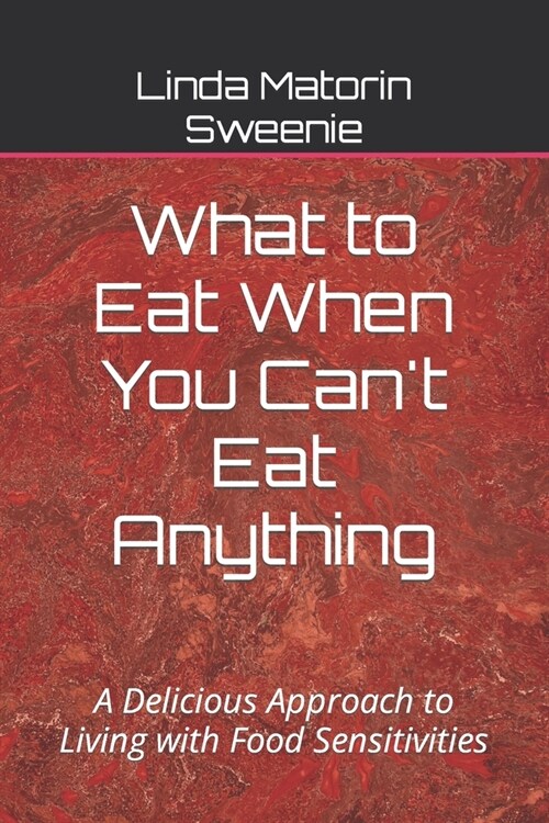 What to Eat When You Cant Eat Anything: A Delicious Approach to Living with Food Sensitivities (Paperback)