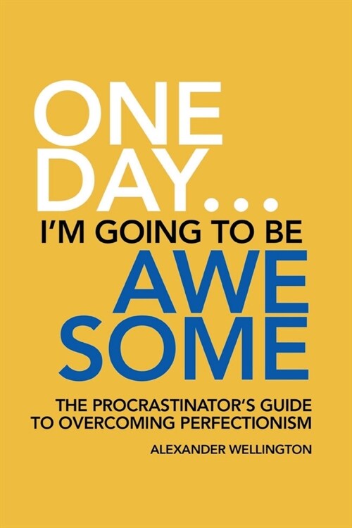One Day ... Im Going To Be Awesome - The Procrastinators Guide to Perfectionism (Paperback)