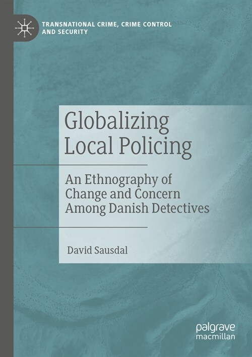 Globalizing Local Policing: An Ethnography of Change and Concern Among Danish Detectives (Paperback, 2023)