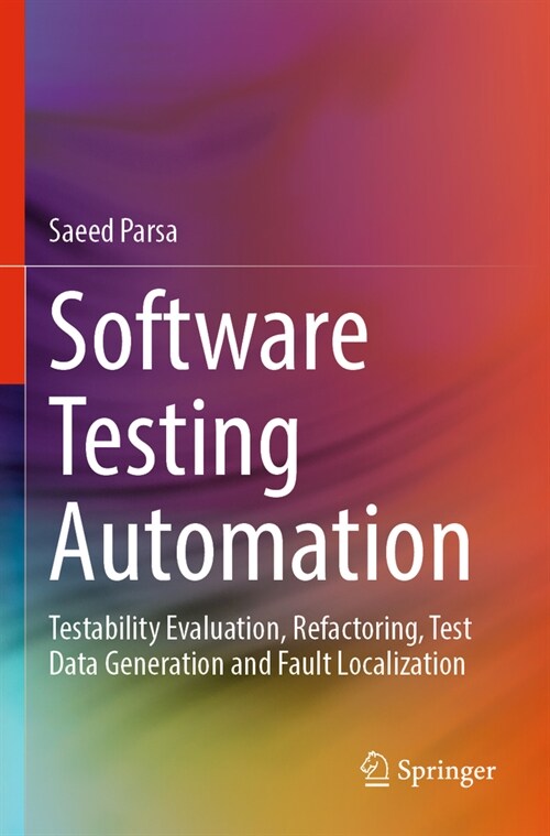 Software Testing Automation: Testability Evaluation, Refactoring, Test Data Generation and Fault Localization (Paperback, 2023)