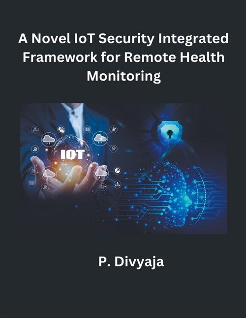 A Novel IoT Security Integrated Framework for Remote Health Monitoring (Paperback)