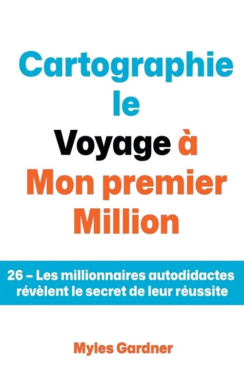Cartographie le Voyage ?Mon premier Million: 26 - Les millionnaires autodidactes r??ent le secret de leur r?ssite (Paperback)