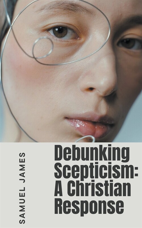 Debunking Scepticism: A Chrisitan Response (Paperback)