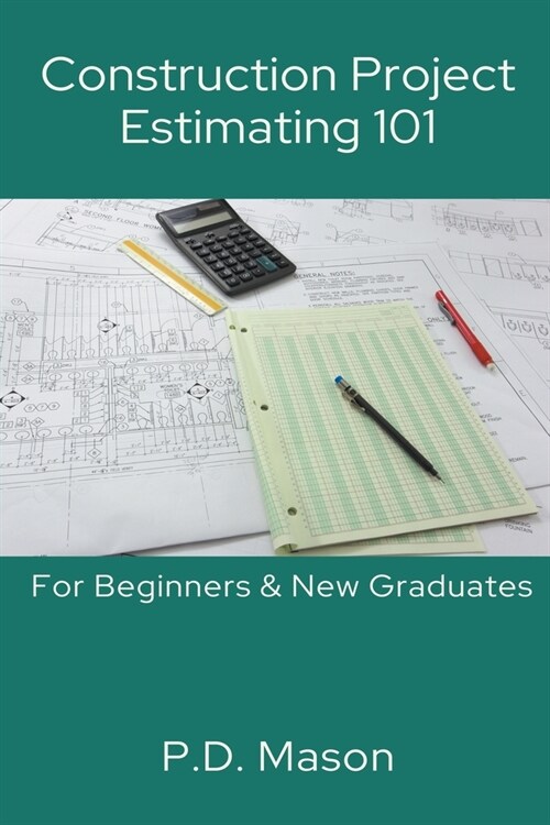 Construction Project Estimating 101: For Beginners & New Graduates (Paperback)