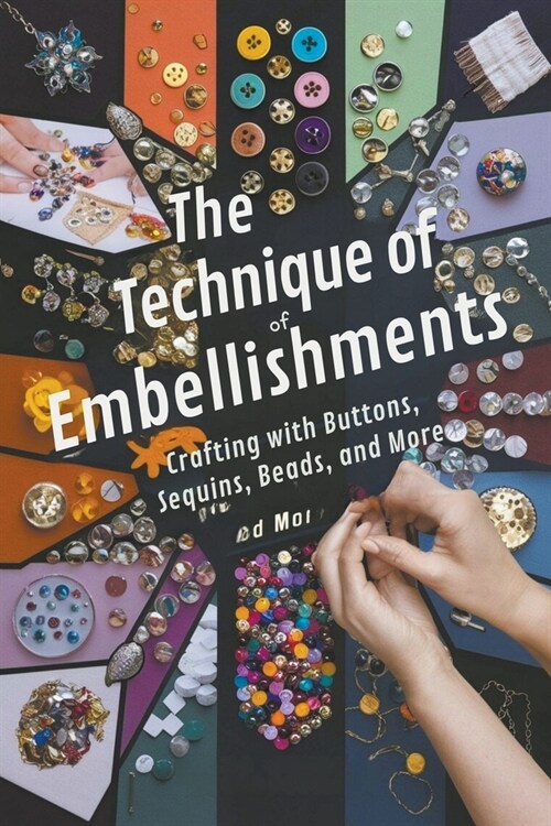 The Technique of Embellishments: Crafting with Buttons, Sequins, Beads, and More (Paperback)