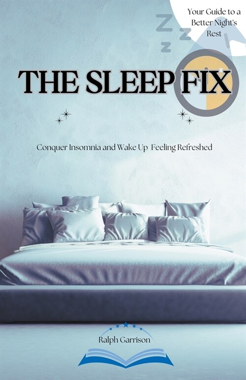 The Sleep Fix Conquer Insomnia and Wake Up Feeling Refreshed: Your Guide to a Better Nights Rest (Paperback)