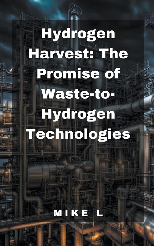 Hydrogen Harvest: The Promise of Waste-to-Hydrogen Technologies (Paperback)