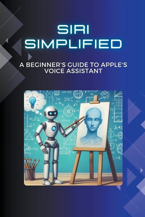 Siri Simplified: A Beginners Guide to Apples Voice Assistant (Paperback)