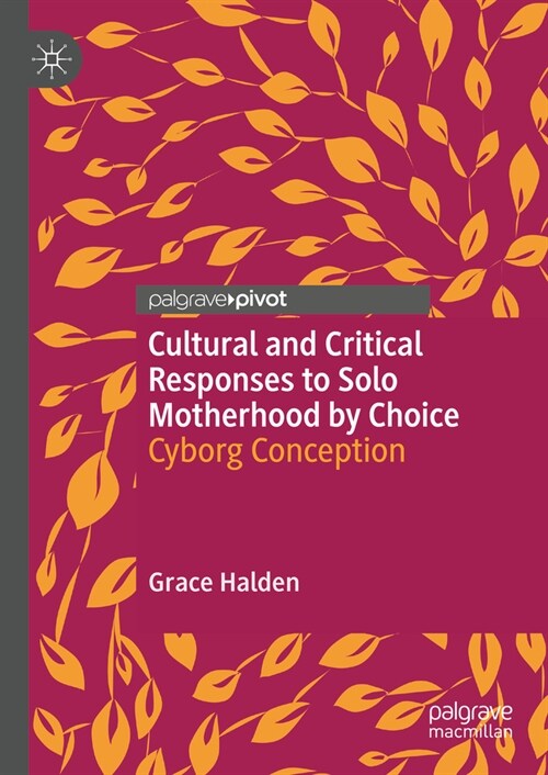 Cyborg Conception: Cultural and Critical Responses to Solo Motherhood by Choice (Hardcover, 2024)