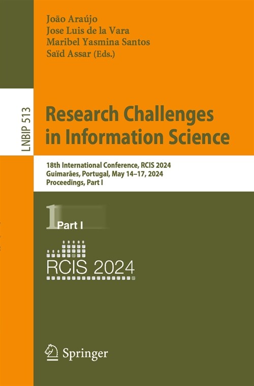 Research Challenges in Information Science: 18th International Conference, Rcis 2024, Guimar?s, Portugal, May 14-17, 2024, Proceedings, Part I (Paperback, 2024)
