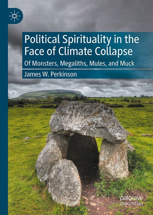 Political Spirituality in the Face of Climate Collapse: Of Monsters, Megaliths, Mules, and Muck (Hardcover, 2024)