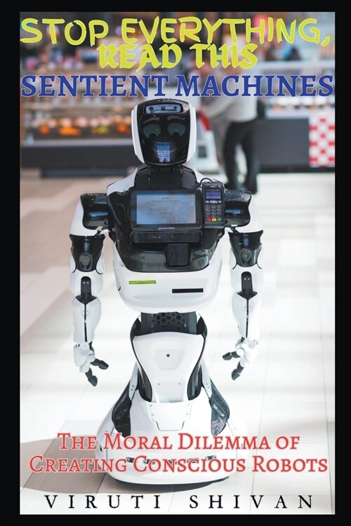 Sentient Machines - The Moral Dilemma of Creating Conscious Robots (Paperback)