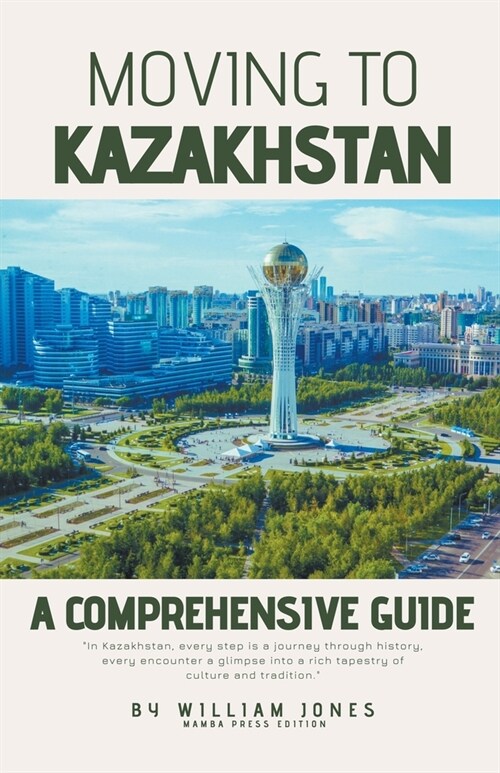 Moving to Kazakhstan: A Comprehensive Guide (Paperback)
