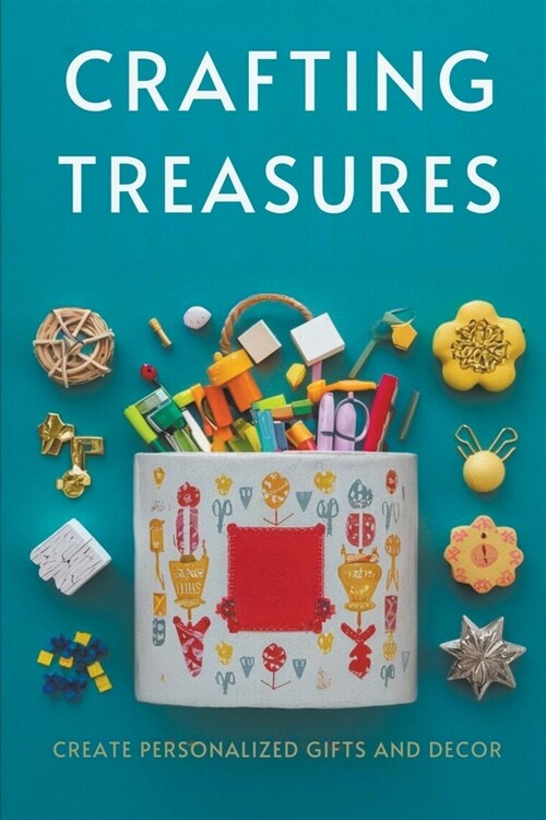 Crafting Treasures: Create Personalized Gifts and Decor (Paperback)