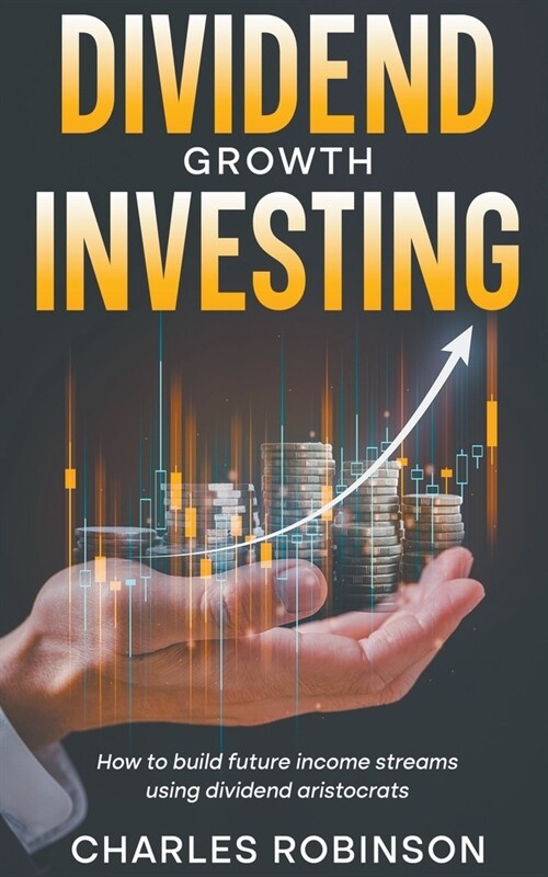 Dividend Growth Investing: How to Build Future Income Streams Using Dividend Aristocrats (Paperback)