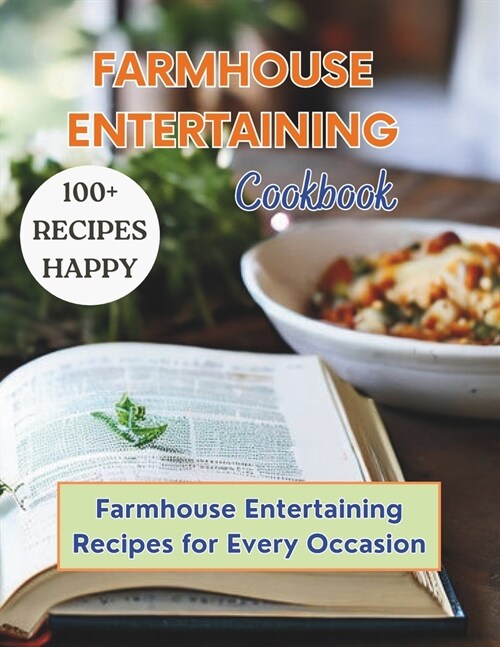 Farmhouse Entertaining Cookbook: 100+ Recipe Happy Farmhouse Entertaining Recipes for Every Occasion (Paperback)