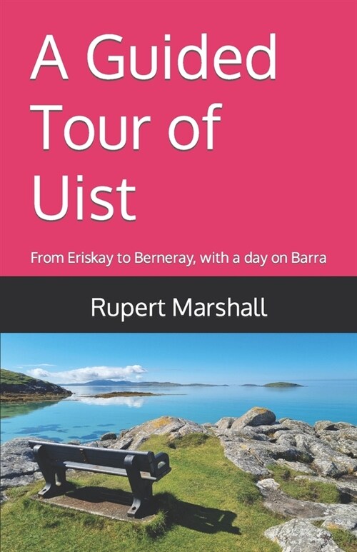 A Guided Tour of Uist: From Eriskay to Berneray, with a day on Barra (Paperback)