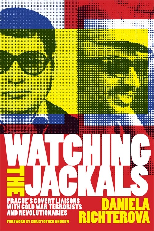 Watching the Jackals: Pragues Covert Liaisons with Cold War Terrorists and Revolutionaries (Hardcover)