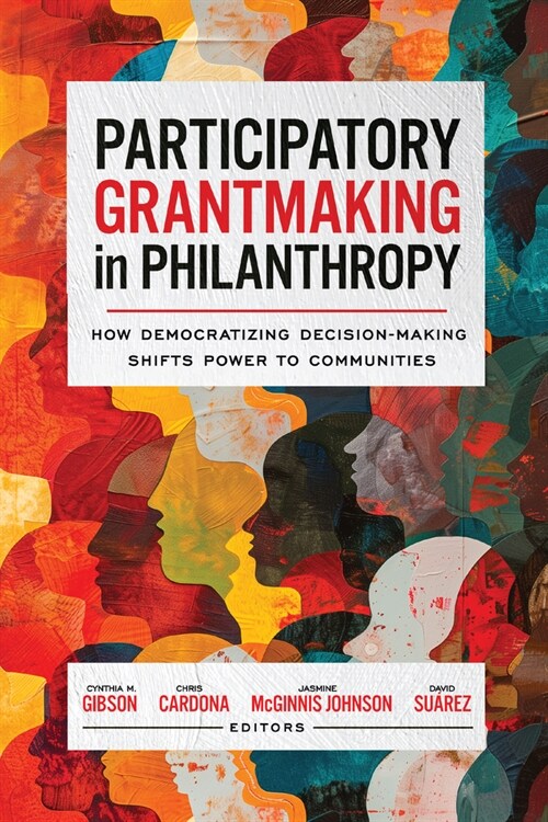 Participatory Grantmaking in Philanthropy: How Democratizing Decision-Making Shifts Power to Communities (Paperback)