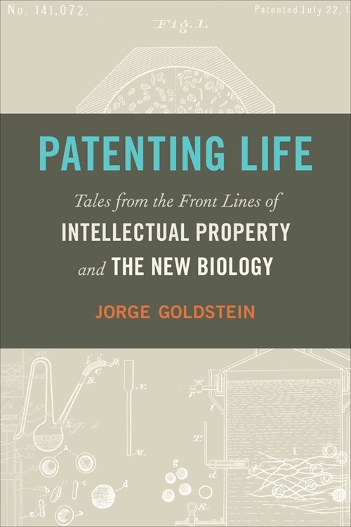 Patenting Life: Tales from the Front Lines of Intellectual Property and the New Biology (Hardcover)