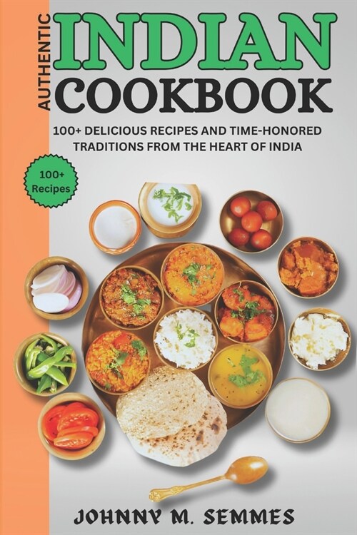 Authentic Indian Cookbook: 100+ Delicious Recipes and Time-Honored Traditions from the Heart of India (Paperback)