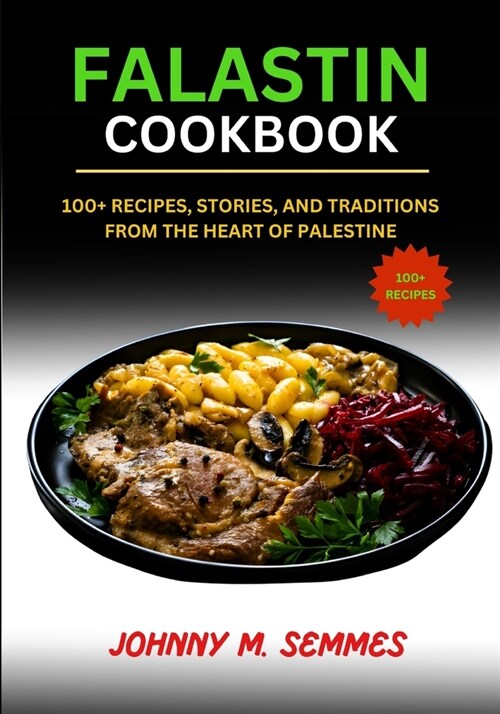 Falastin Cookbook: 100+ Recipes, Stories, and Traditions from the Heart of Palestine (Paperback)