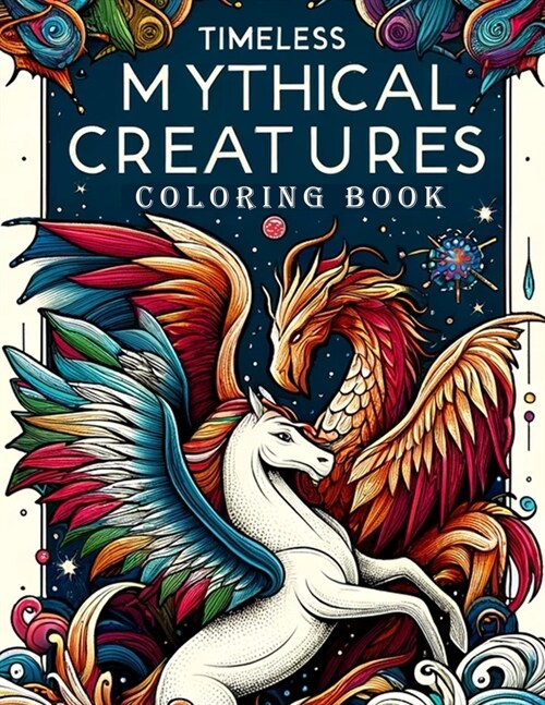 Timeless Mythical Creatures Coloring Book: Where Each Page Holds the Spirit and Essence of Eternal Fantasy Worlds, Offering a Unique Perspective on th (Paperback)