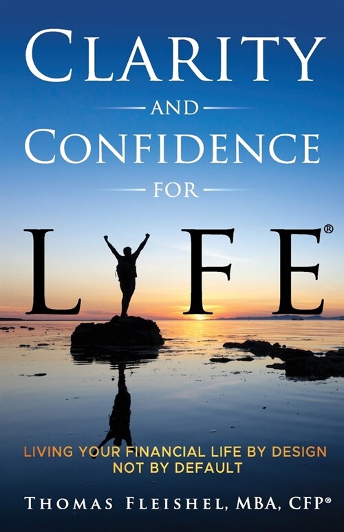 Clarity and Confidence for Life(R): Living Your Financial Life By Design, Not By Default (Paperback)