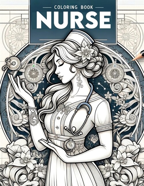 Nurse Coloring Book: Dive into the Whimsical Realm of Nursing, Where Each Page Holds the Promise of Capturing the Care, Expertise, and Resi (Paperback)