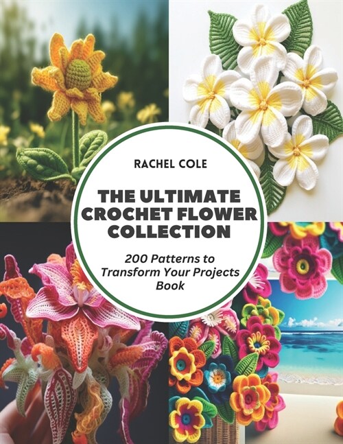 The Ultimate Crochet Flower Collection: 200 Patterns to Transform Your Projects Book (Paperback)