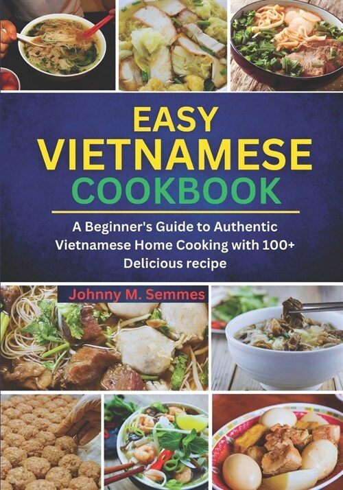 Easy Vietnamese Cookbook: A Beginners Guide to Authentic Vietnamese Home Cooking with 100+ Delicious recipe (Paperback)