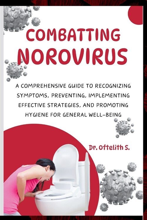 Combatting Norovirus: A Comprehensive Guide to Recognizing Symptoms, Preventing, Implementing Effective Strategies, and Promoting Hygiene fo (Paperback)