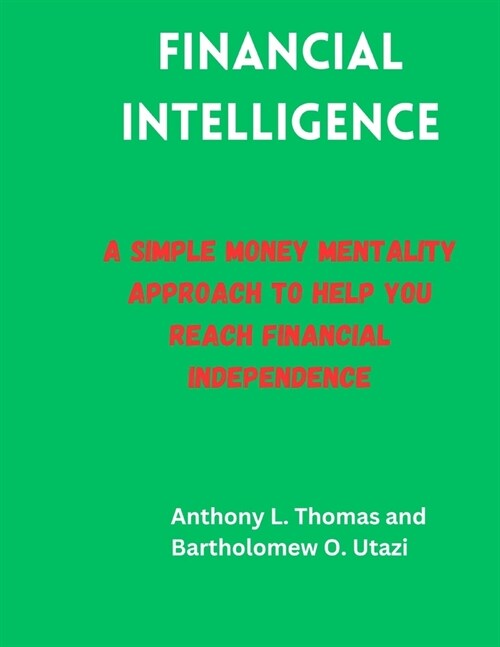 Financial Intelligence: A simple money mentality approach to help you reach financial independence (Paperback)