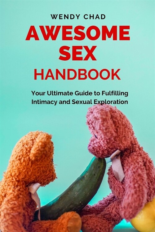 Awesome Sex Handbook: Your Ultimate Guide to Fulfilling Intimacy and Sexual Exploration (Paperback)