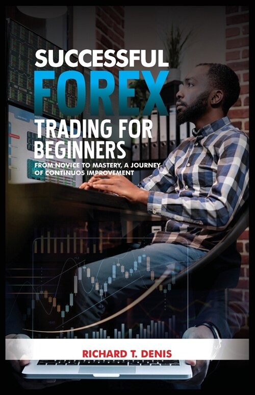 Successful Forex Trading for Beginners: From novice to mastery, a journey of continuous improvement (Paperback)