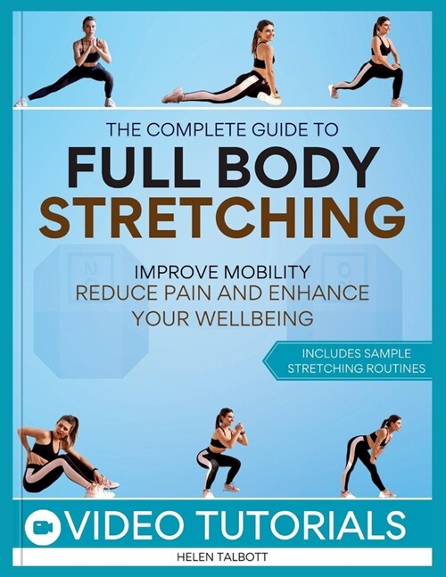 The Complete Guide to Full-Body Stretching: Improve Mobility, Reduce Pain, and Enhance Your Wellbeing (Paperback)